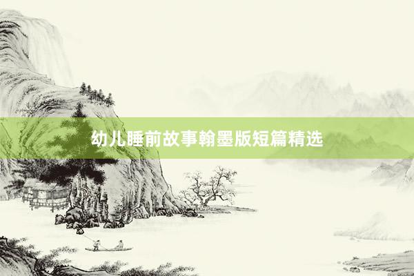 幼儿睡前故事翰墨版短篇精选